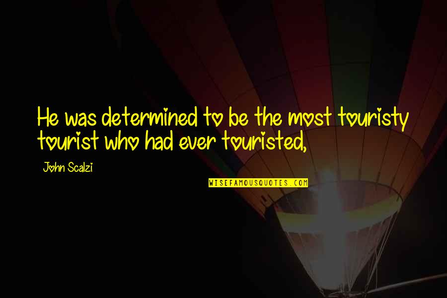 Zuhra Selmanovic Quotes By John Scalzi: He was determined to be the most touristy