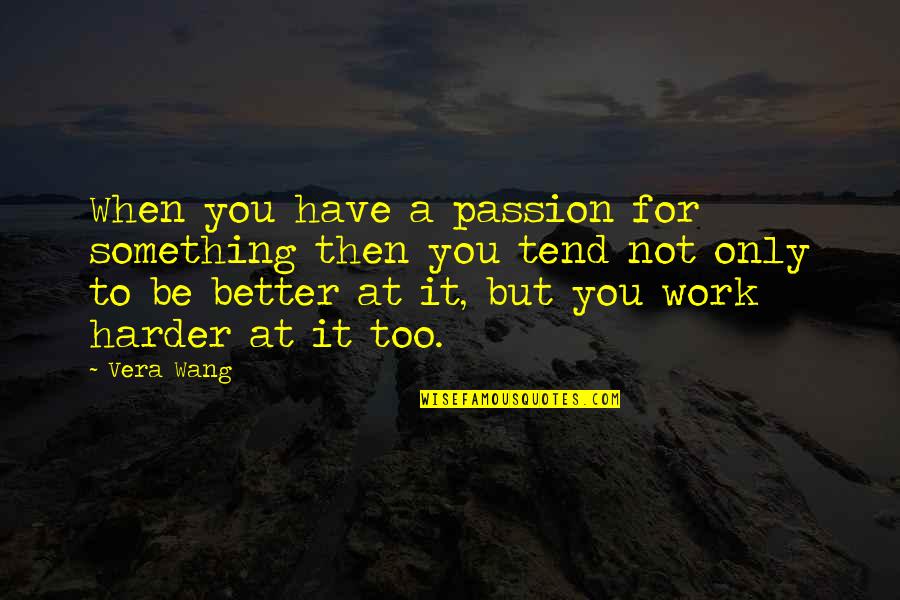 Zuhrah Quotes By Vera Wang: When you have a passion for something then Zuhrah Quotes By Vera Wang: When you have a passion for something then