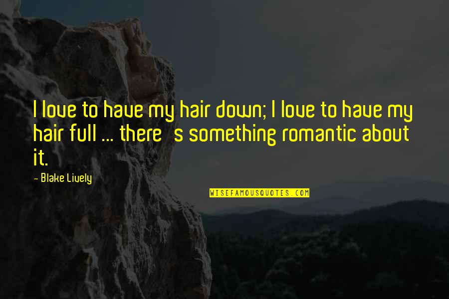 Zuhri Mahadi Quotes By Blake Lively: I love to have my hair down; I Zuhri Mahadi Quotes By Blake Lively: I love to have my hair down; I