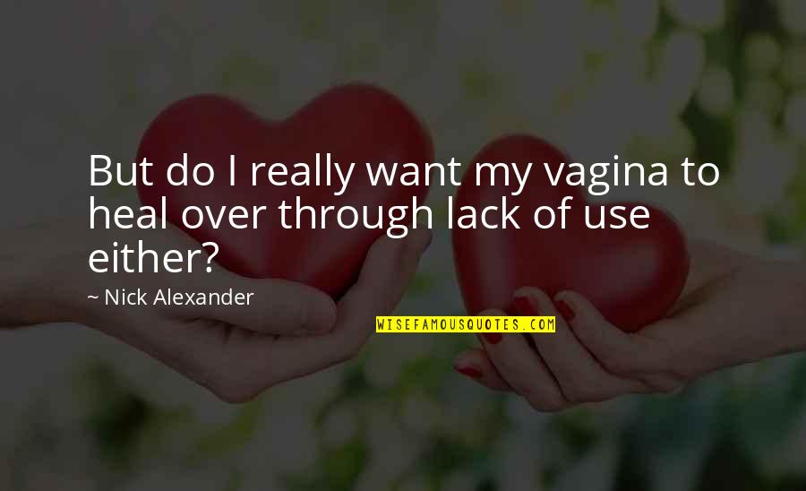 Zuhri Mahadi Quotes By Nick Alexander: But do I really want my vagina to