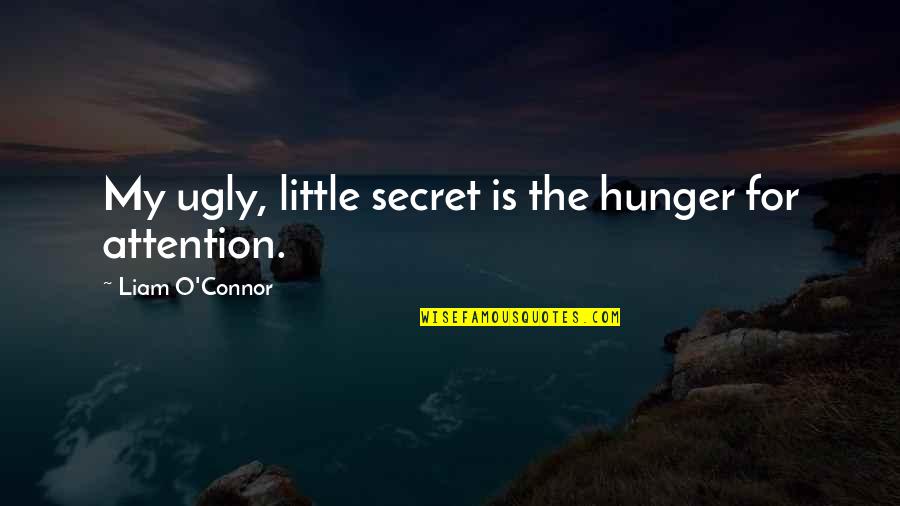 Zuite Quotes By Liam O'Connor: My ugly, little secret is the hunger for