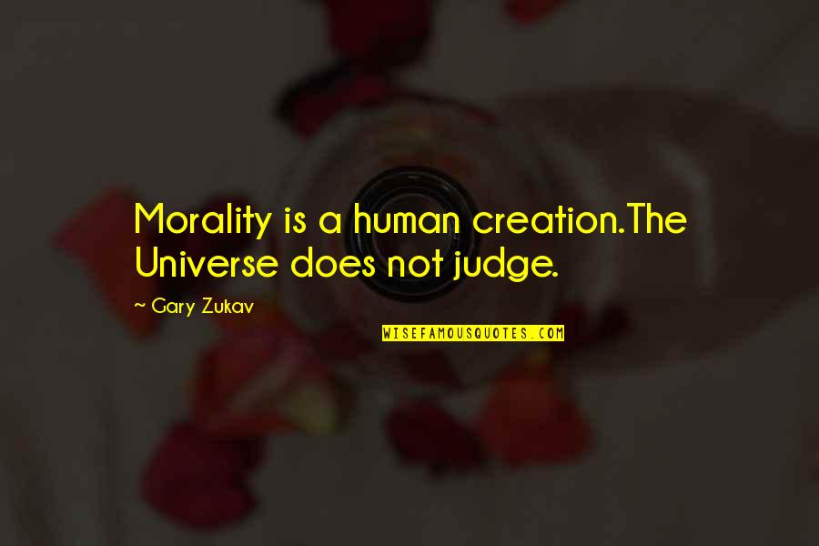 Zukav Gary Quotes By Gary Zukav: Morality is a human creation.The Universe does not