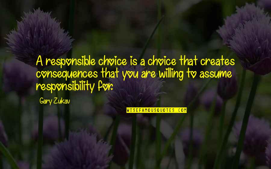 Zukav Gary Quotes By Gary Zukav: A responsible choice is a choice that creates