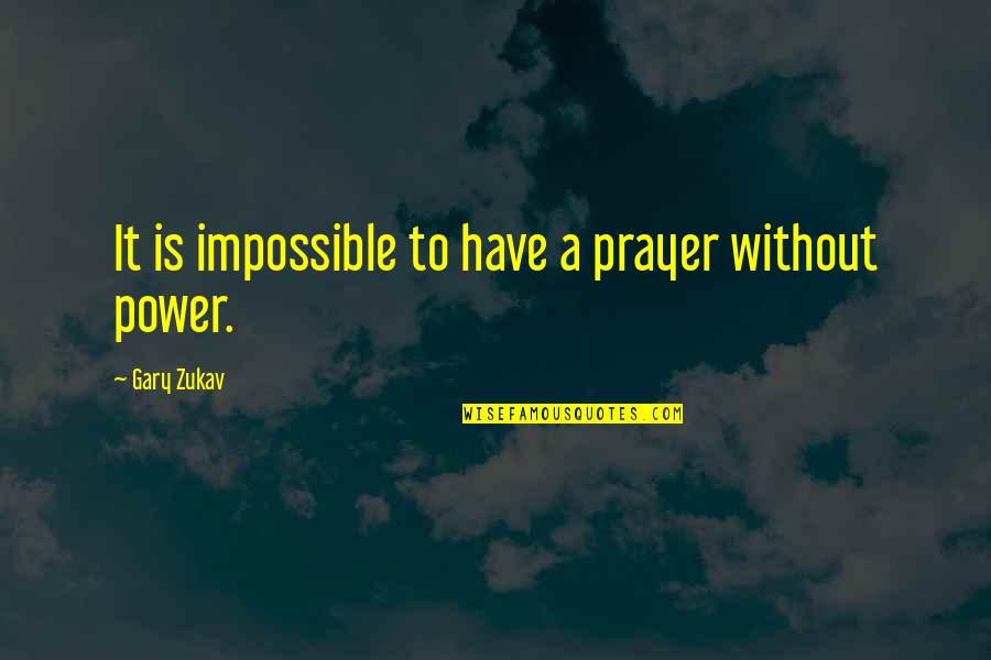 Zukav Gary Quotes By Gary Zukav: It is impossible to have a prayer without