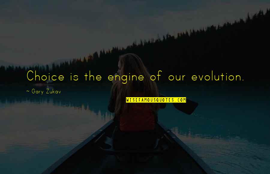 Zukav Gary Quotes By Gary Zukav: Choice is the engine of our evolution.