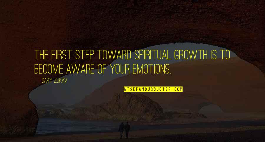 Zukav Gary Quotes By Gary Zukav: The first step toward spiritual growth is to