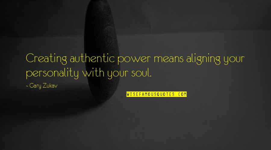 Zukav Gary Quotes By Gary Zukav: Creating authentic power means aligning your personality with