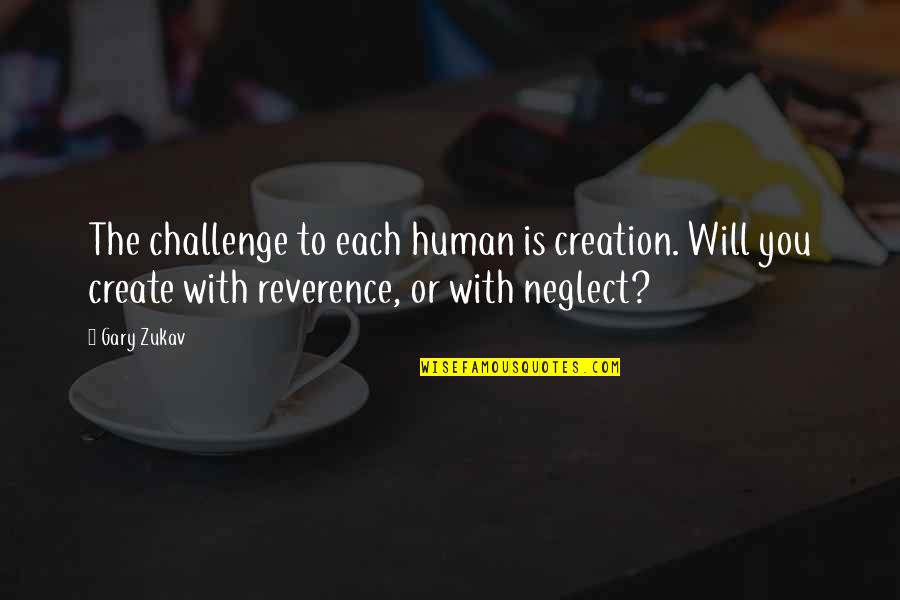 Zukav Gary Quotes By Gary Zukav: The challenge to each human is creation. Will