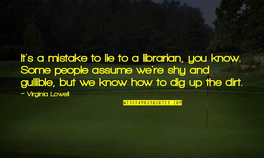 Zukeran Quotes By Virginia Lowell: It's a mistake to lie to a librarian,