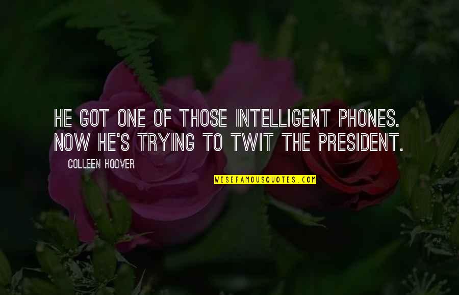 Zukins In Lincoln Quotes By Colleen Hoover: He got one of those intelligent phones. Now