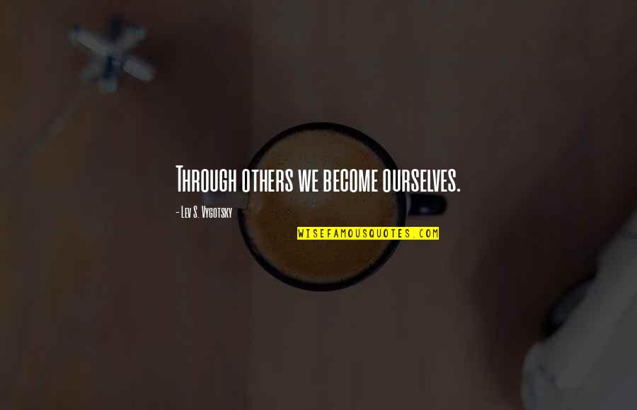 Zuko Inspirational Quotes By Lev S. Vygotsky: Through others we become ourselves.