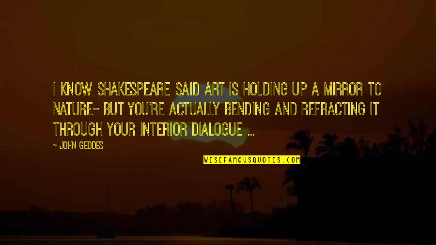Zuko Katara Quotes By John Geddes: I know Shakespeare said art is holding up Zuko Katara Quotes By John Geddes: I know Shakespeare said art is holding up