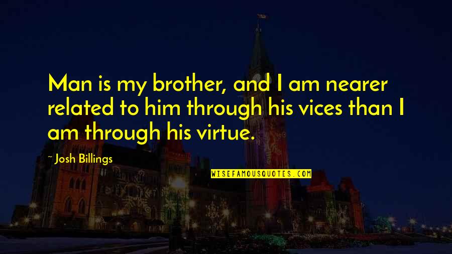 Zuko Katara Quotes By Josh Billings: Man is my brother, and I am nearer