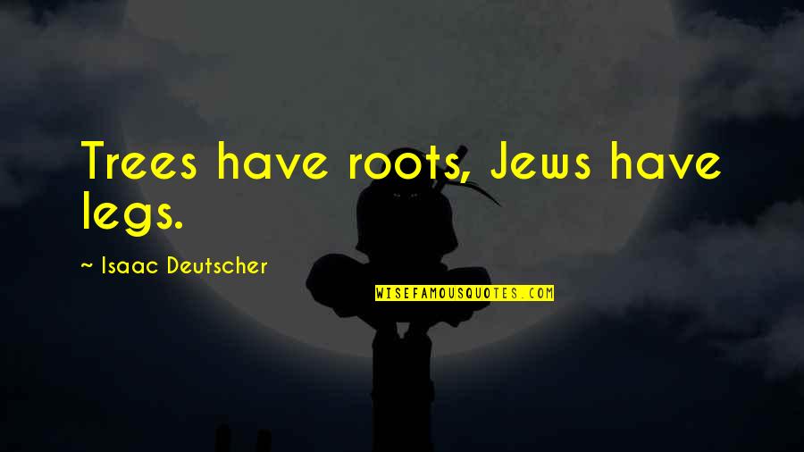 Zukofsky Quotes By Isaac Deutscher: Trees have roots, Jews have legs.