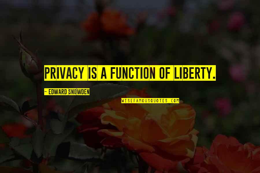 Zukoski Skagit Quotes By Edward Snowden: Privacy is a function of liberty.