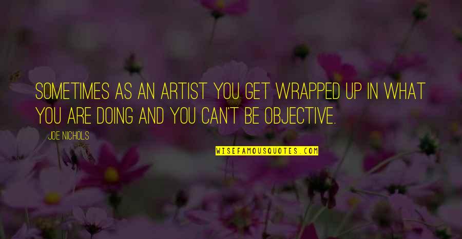 Zukowski Family Foundation Quotes By Joe Nichols: Sometimes as an artist you get wrapped up Zukowski Family Foundation Quotes By Joe Nichols: Sometimes as an artist you get wrapped up
