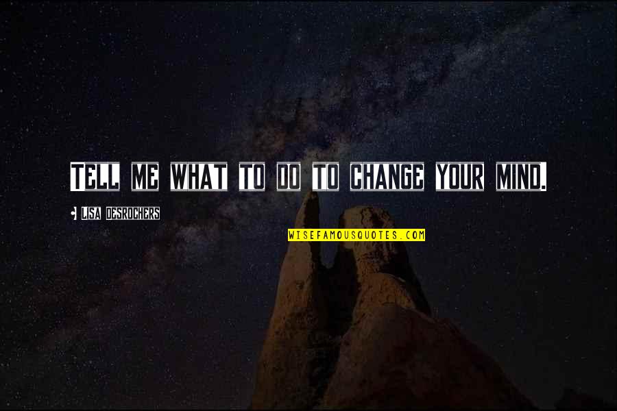 Zukowski Family Foundation Quotes By Lisa Desrochers: Tell me what to do to change your Zukowski Family Foundation Quotes By Lisa Desrochers: Tell me what to do to change your