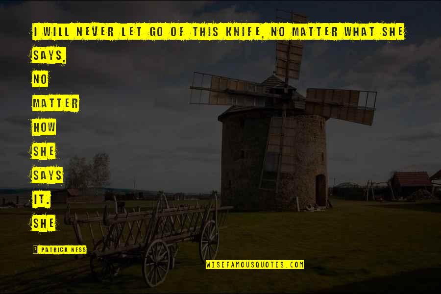 Zukran Quotes By Patrick Ness: I will never let go of this knife, Zukran Quotes By Patrick Ness: I will never let go of this knife,