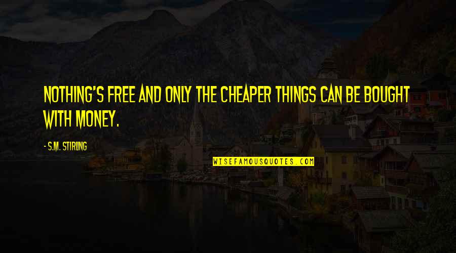 Zukran Quotes By S.M. Stirling: Nothing's free and only the cheaper things can