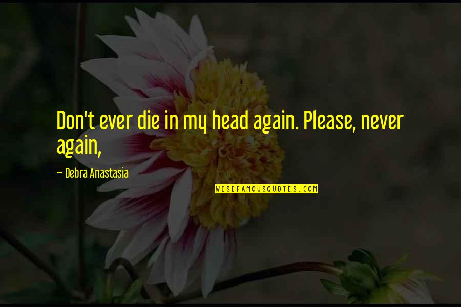 Zukunft In Deutsch Quotes By Debra Anastasia: Don't ever die in my head again. Please,