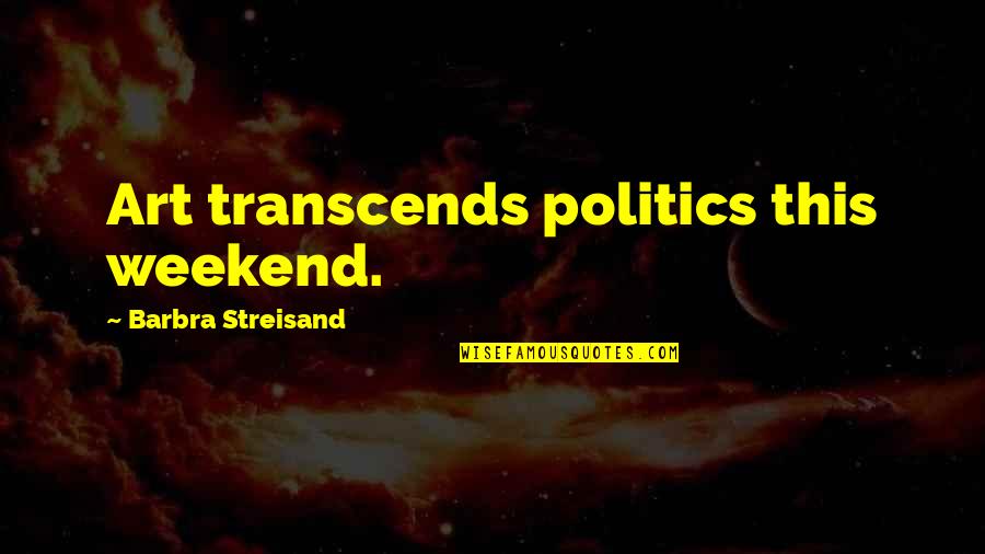 Zukunft Quotes By Barbra Streisand: Art transcends politics this weekend.