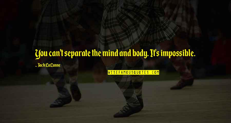 Zukunftsangst Quotes By Jack LaLanne: You can't separate the mind and body. It's