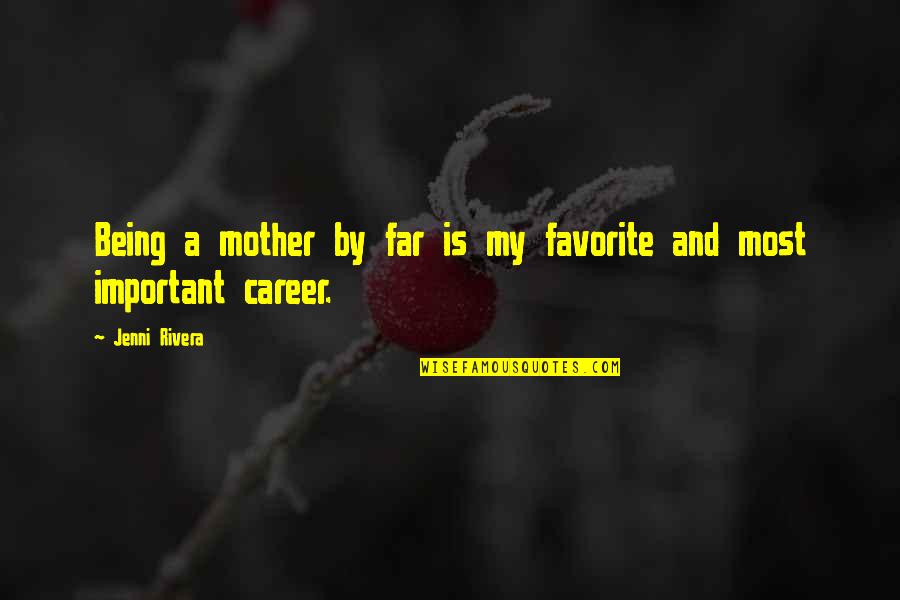 Zukunftsangst Quotes By Jenni Rivera: Being a mother by far is my favorite