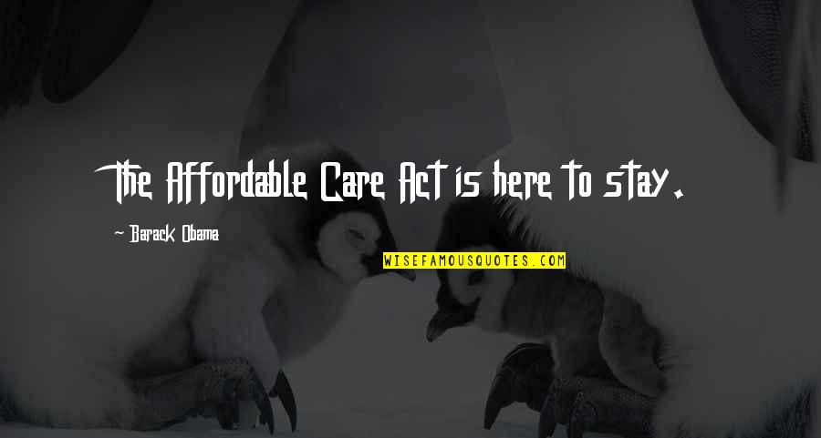 Zuky Gerade Quotes By Barack Obama: The Affordable Care Act is here to stay. Zuky Gerade Quotes By Barack Obama: The Affordable Care Act is here to stay.