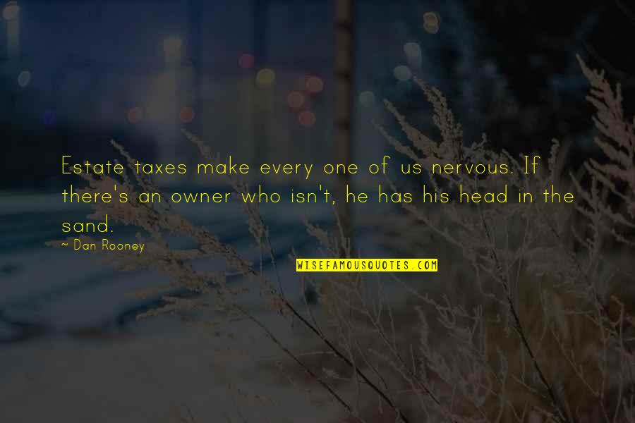 Zuky Gerade Quotes By Dan Rooney: Estate taxes make every one of us nervous. Zuky Gerade Quotes By Dan Rooney: Estate taxes make every one of us nervous.