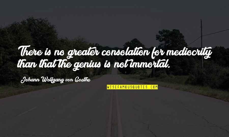 Zulaica Automatic Revolver Quotes By Johann Wolfgang Von Goethe: There is no greater consolation for mediocrity than Zulaica Automatic Revolver Quotes By Johann Wolfgang Von Goethe: There is no greater consolation for mediocrity than