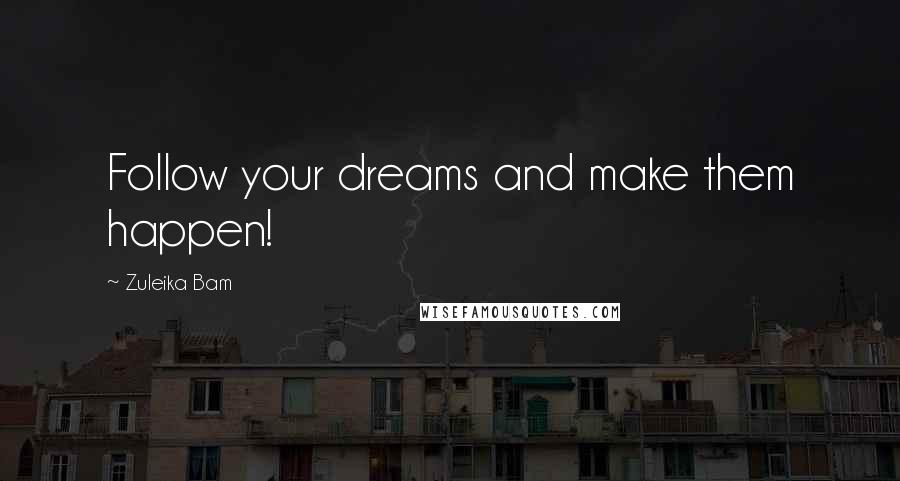 Zuleika Bam quotes: Follow your dreams and make them happen!