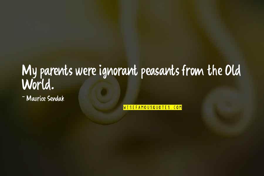 Zuleika Quotes By Maurice Sendak: My parents were ignorant peasants from the Old Zuleika Quotes By Maurice Sendak: My parents were ignorant peasants from the Old