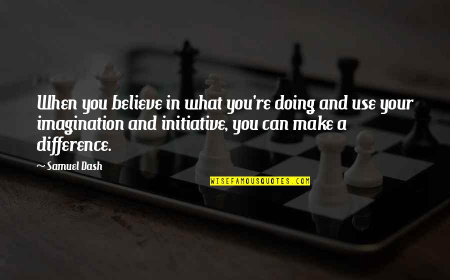 Zuleika Quotes By Samuel Dash: When you believe in what you're doing and Zuleika Quotes By Samuel Dash: When you believe in what you're doing and