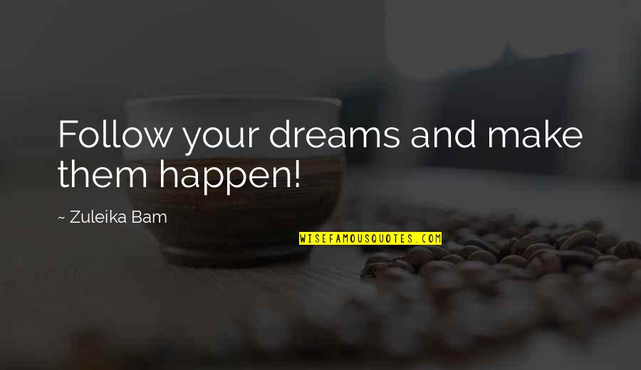 Zuleika Quotes By Zuleika Bam: Follow your dreams and make them happen! Zuleika Quotes By Zuleika Bam: Follow your dreams and make them happen!