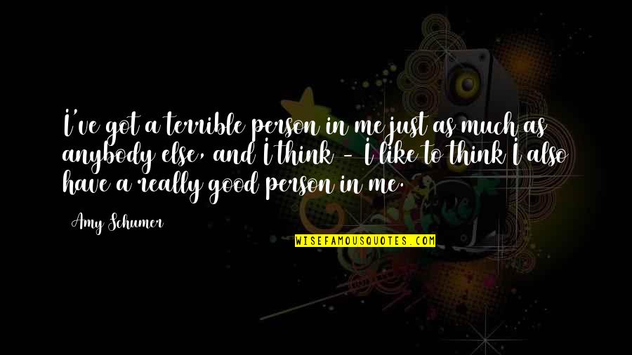 Zuleika Soler Quotes By Amy Schumer: I've got a terrible person in me just Zuleika Soler Quotes By Amy Schumer: I've got a terrible person in me just