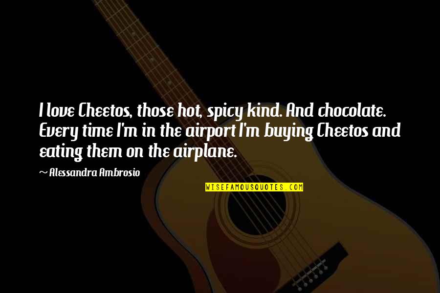 Zuleima Fuentes Quotes By Alessandra Ambrosio: I love Cheetos, those hot, spicy kind. And