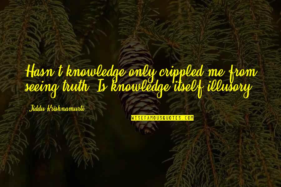 Zuleima Fuentes Quotes By Jiddu Krishnamurti: Hasn't knowledge only crippled me from seeing truth?