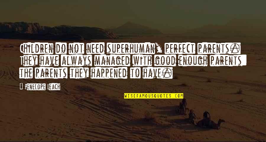 Zulema Cruz Quotes By Penelope Leach: Children do not need superhuman, perfect parents. They Zulema Cruz Quotes By Penelope Leach: Children do not need superhuman, perfect parents. They