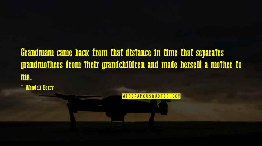 Zulema Pastenes Quotes By Wendell Berry: Grandmam came back from that distance in time Zulema Pastenes Quotes By Wendell Berry: Grandmam came back from that distance in time