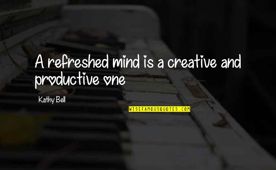 Zuleta Abogados Quotes By Kathy Bell: A refreshed mind is a creative and productive Zuleta Abogados Quotes By Kathy Bell: A refreshed mind is a creative and productive