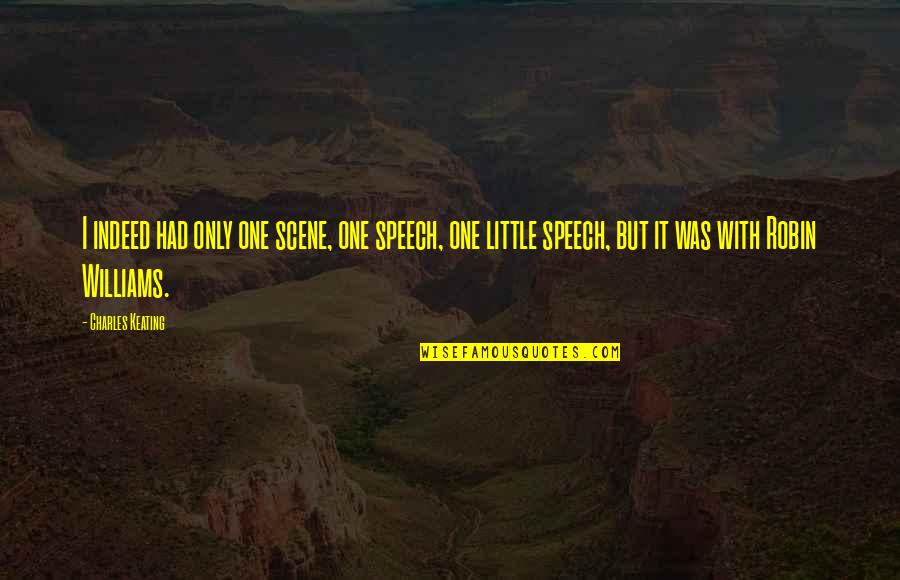 Zuleta Ecuador Quotes By Charles Keating: I indeed had only one scene, one speech, Zuleta Ecuador Quotes By Charles Keating: I indeed had only one scene, one speech,