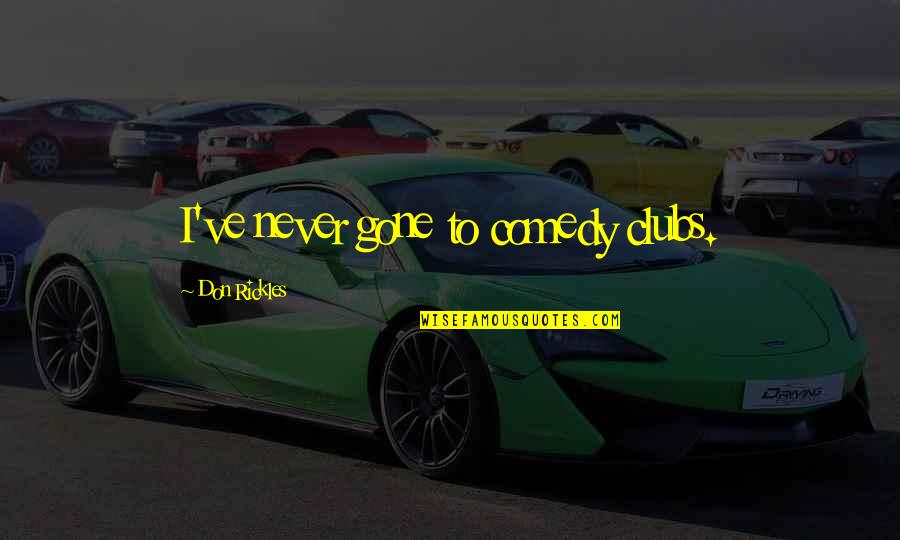 Zuleta Ecuador Quotes By Don Rickles: I've never gone to comedy clubs. Zuleta Ecuador Quotes By Don Rickles: I've never gone to comedy clubs.