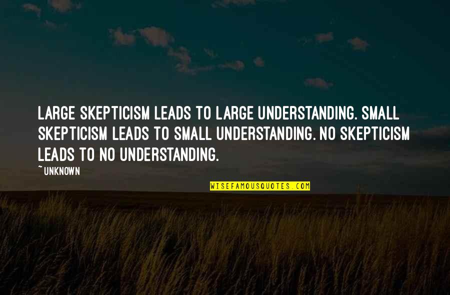 Zuleta Ecuador Quotes By Unknown: Large skepticism leads to large understanding. Small skepticism Zuleta Ecuador Quotes By Unknown: Large skepticism leads to large understanding. Small skepticism