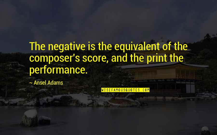 Zuleyka Silver Quotes By Ansel Adams: The negative is the equivalent of the composer's
