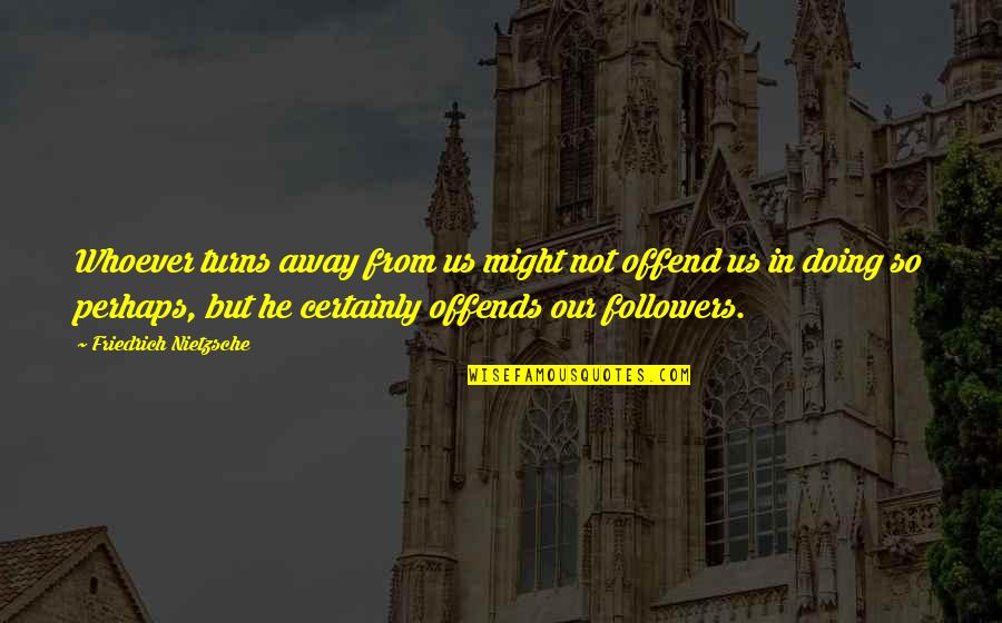 Zuleyma Hernandez Quotes By Friedrich Nietzsche: Whoever turns away from us might not offend Zuleyma Hernandez Quotes By Friedrich Nietzsche: Whoever turns away from us might not offend