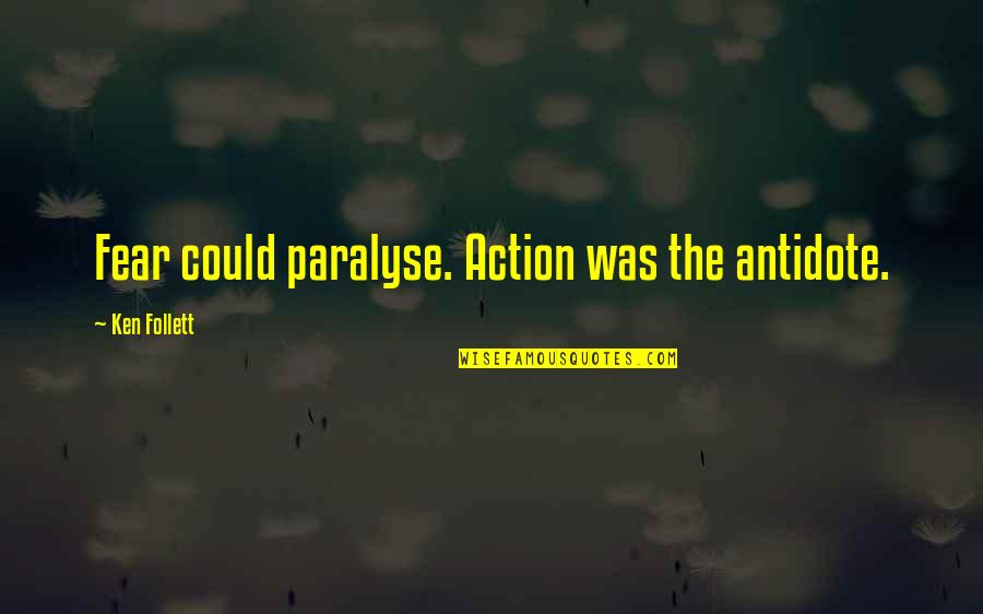 Zulfiya Sherlari Quotes By Ken Follett: Fear could paralyse. Action was the antidote.