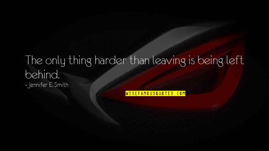 Zulfo Ta Quotes By Jennifer E. Smith: The only thing harder than leaving is being