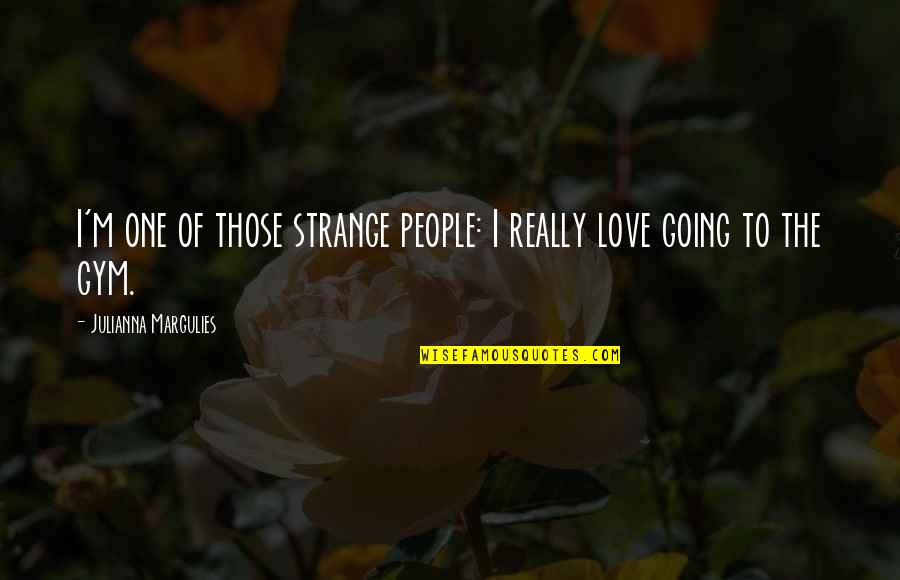 Zulima Singer Quotes By Julianna Margulies: I'm one of those strange people: I really Zulima Singer Quotes By Julianna Margulies: I'm one of those strange people: I really