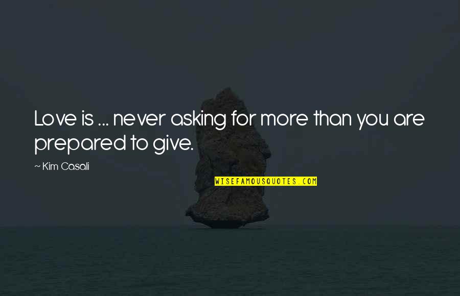 Zulima Singer Quotes By Kim Casali: Love is ... never asking for more than