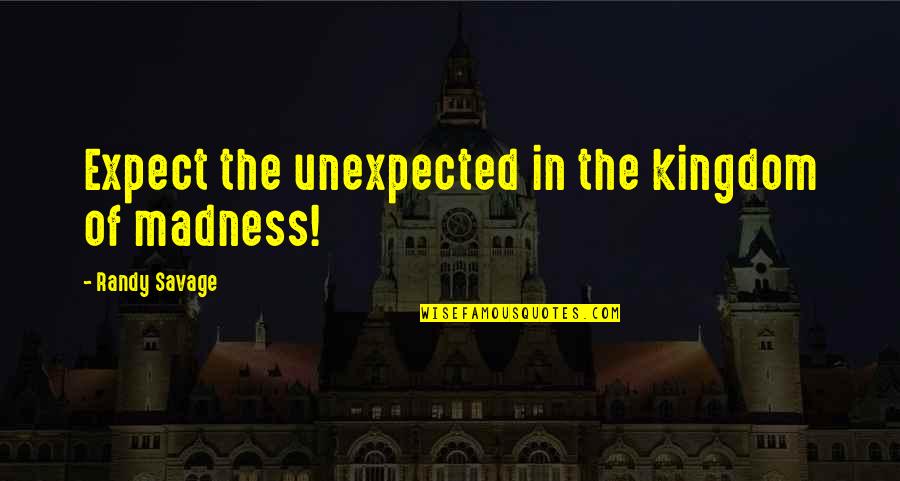Zulima Singer Quotes By Randy Savage: Expect the unexpected in the kingdom of madness! Zulima Singer Quotes By Randy Savage: Expect the unexpected in the kingdom of madness!